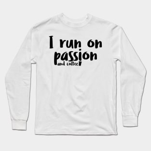 I run on passion and coffee Long Sleeve T-Shirt